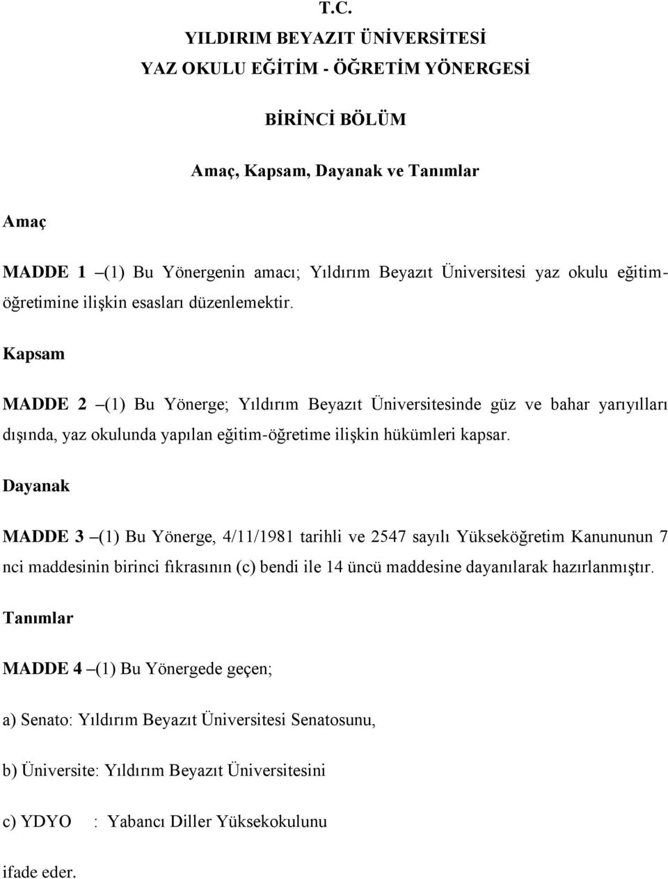 Kapsam MADDE 2 (1) Bu Yönerge; Yıldırım Beyazıt Üniversitesinde güz ve bahar yarıyılları dışında, yaz okulunda yapılan eğitim-öğretime ilişkin hükümleri kapsar.