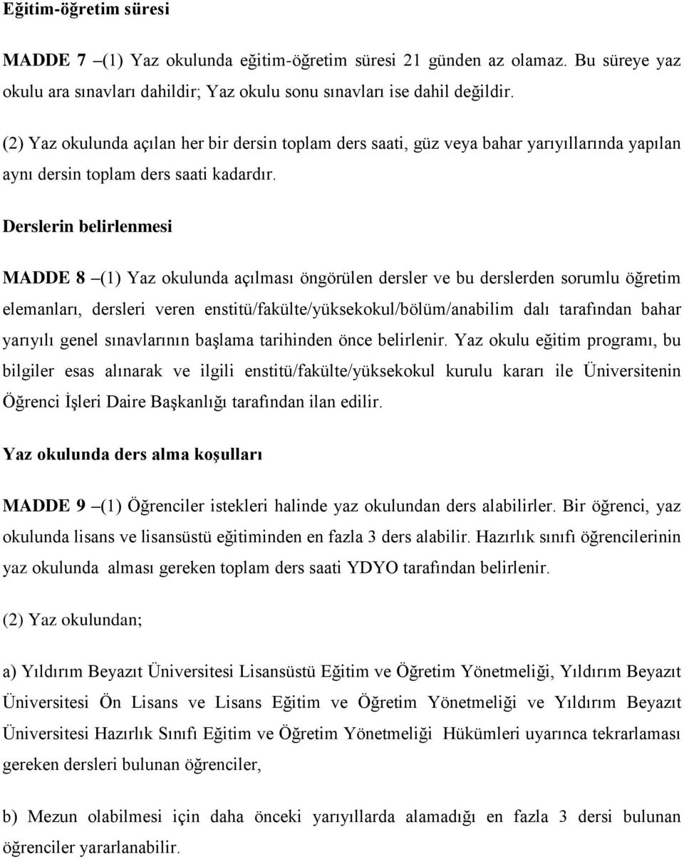 Derslerin belirlenmesi MADDE 8 (1) Yaz okulunda açılması öngörülen dersler ve bu derslerden sorumlu öğretim elemanları, dersleri veren enstitü/fakülte/yüksekokul/bölüm/anabilim dalı tarafından bahar