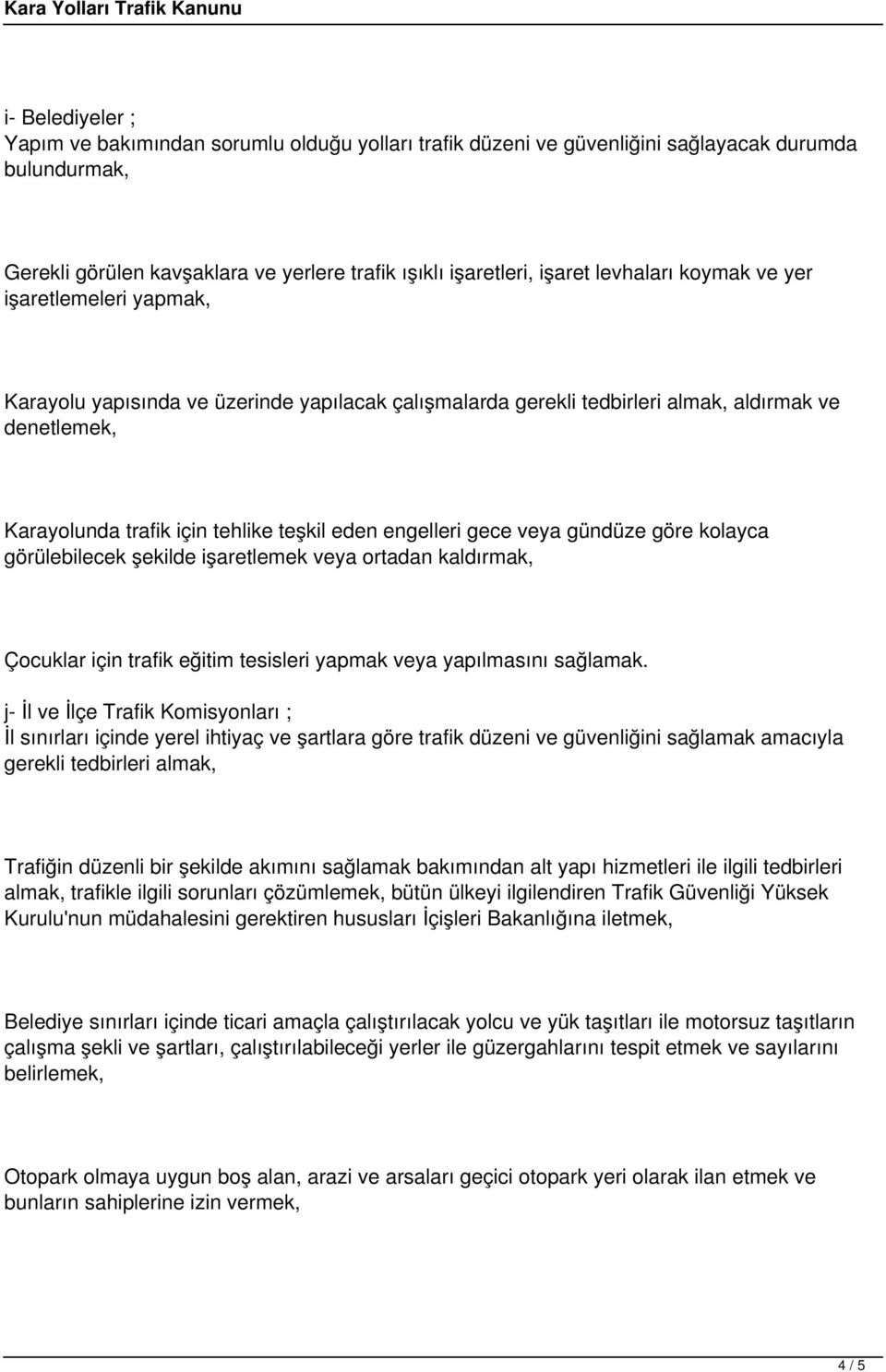 engelleri gece veya gündüze göre kolayca görülebilecek şekilde işaretlemek veya ortadan kaldırmak, Çocuklar için trafik eğitim tesisleri yapmak veya yapılmasını sağlamak.