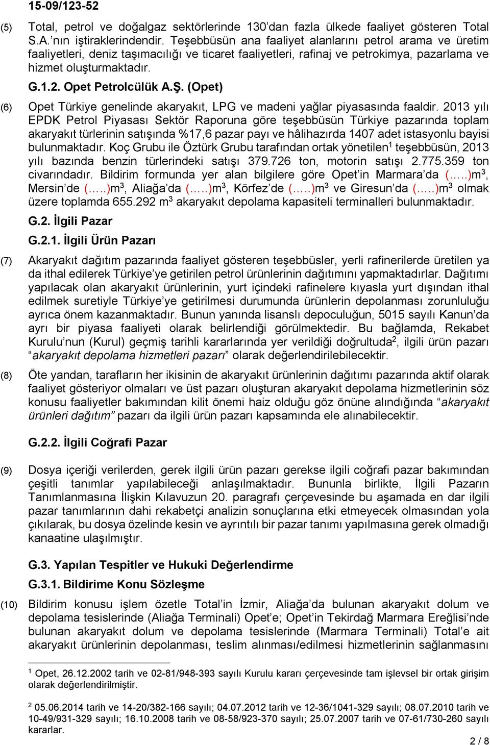 Opet Petrolcülük A.Ş. (Opet) (6) Opet Türkiye genelinde akaryakıt, LPG ve madeni yağlar piyasasında faaldir.