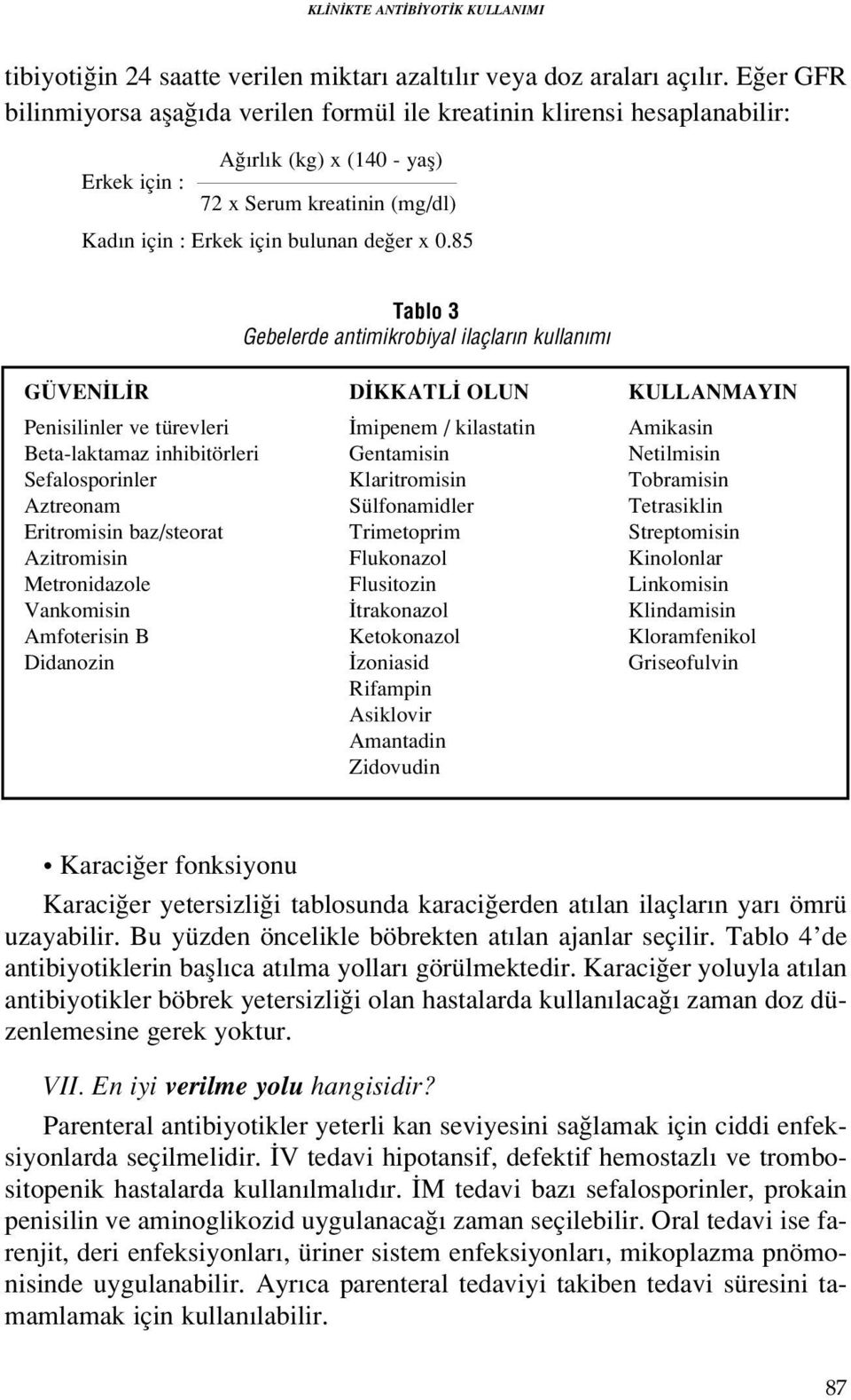 85 Tablo 3 Gebelerde antimikrobiyal ilaçlar n kullan m GÜVEN L R Penisilinler ve türevleri Beta-laktamaz inhibitörleri Sefalosporinler Aztreonam Eritromisin baz/steorat Azitromisin Metronidazole