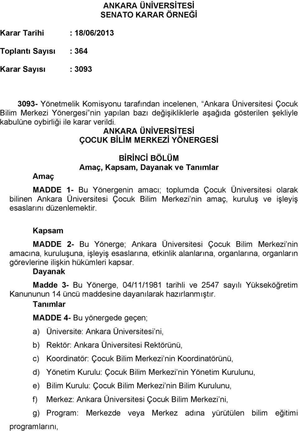 ANKARA ÜNİVERSİTESİ ÇOCUK BİLİM MERKEZİ YÖNERGESİ Amaç BİRİNCİ BÖLÜM Amaç, Kapsam, Dayanak ve Tanımlar MADDE 1- Bu Yönergenin amacı; toplumda Çocuk Üniversitesi olarak bilinen Ankara Üniversitesi