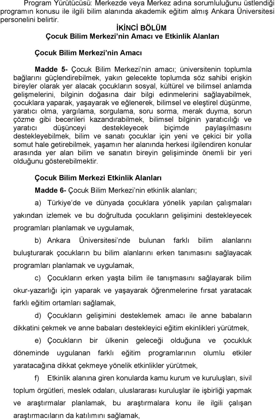 gelecekte toplumda söz sahibi erişkin bireyler olarak yer alacak çocukların sosyal, kültürel ve bilimsel anlamda gelişmelerini, bilginin doğasına dair bilgi edinmelerini sağlayabilmek, çocuklara