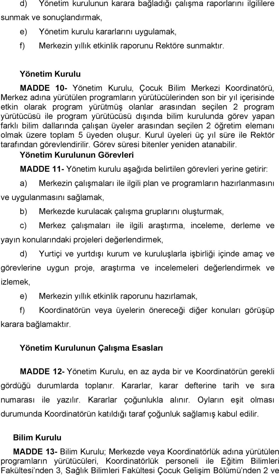 seçilen 2 program yürütücüsü ile program yürütücüsü dışında bilim kurulunda görev yapan farklı bilim dallarında çalışan üyeler arasından seçilen 2 öğretim elemanı olmak üzere toplam 5 üyeden oluşur.