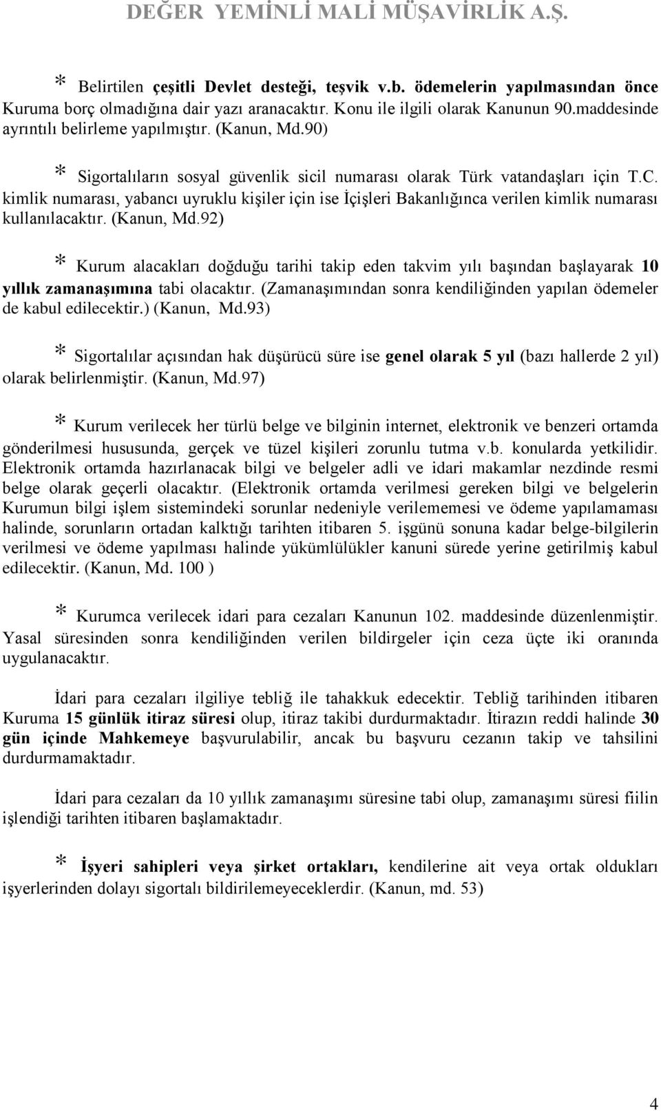 kimlik numarası, yabancı uyruklu kişiler için ise İçişleri Bakanlığınca verilen kimlik numarası kullanılacaktır. (Kanun, Md.