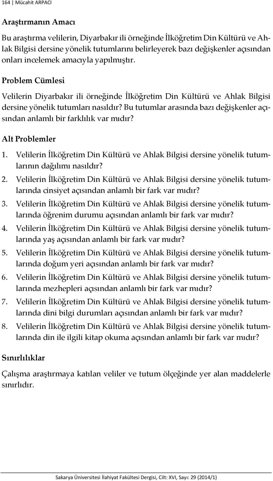 Bu tutumlar arasında bazı değişkenler açısından anlamlı bir farklılık var mıdır? Alt Problemler 1. Velilerin İlköğretim Din Kültürü ve Ahlak Bilgisi dersine yönelik tutumlarının dağılımı nasıldır? 2.