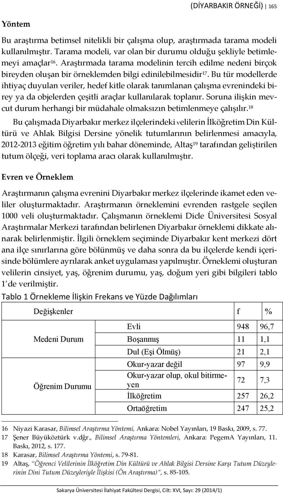 Bu tür modellerde ihtiyaç duyulan veriler, hedef kitle olarak tanımlanan çalışma evrenindeki birey ya da objelerden çeşitli araçlar kullanılarak toplanır.