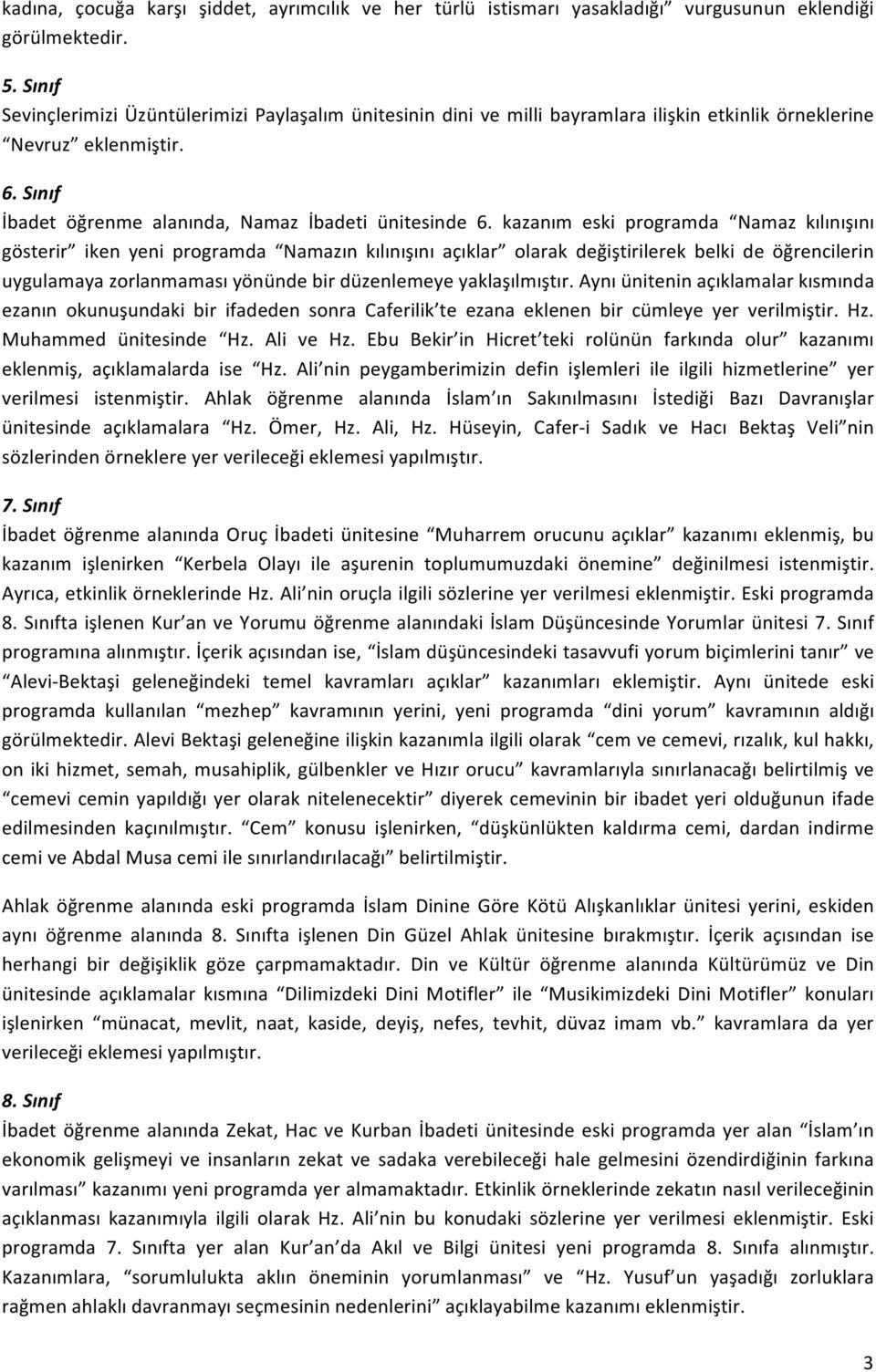 kazanım eski programda Namaz kılınışını gösterir iken yeni programda Namazın kılınışını açıklar olarak değiştirilerek belki de öğrencilerin uygulamaya zorlanmaması yönünde bir düzenlemeye