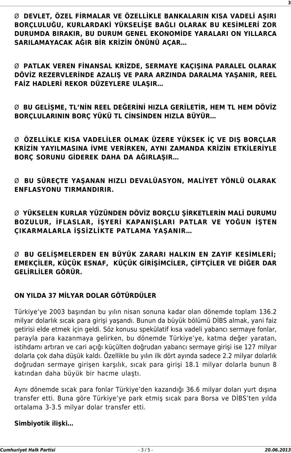 ULAŞIR Ø BU GELİŞME, TL NİN REEL DEĞERİNİ HIZLA GERİLETİR, HEM TL HEM DÖVİZ BORÇLULARININ BORÇ YÜKÜ TL CİNSİNDEN HIZLA BÜYÜR Ø ÖZELLİKLE KISA VADELİLER OLMAK ÜZERE YÜKSEK İÇ VE DIŞ BORÇLAR KRİZİN