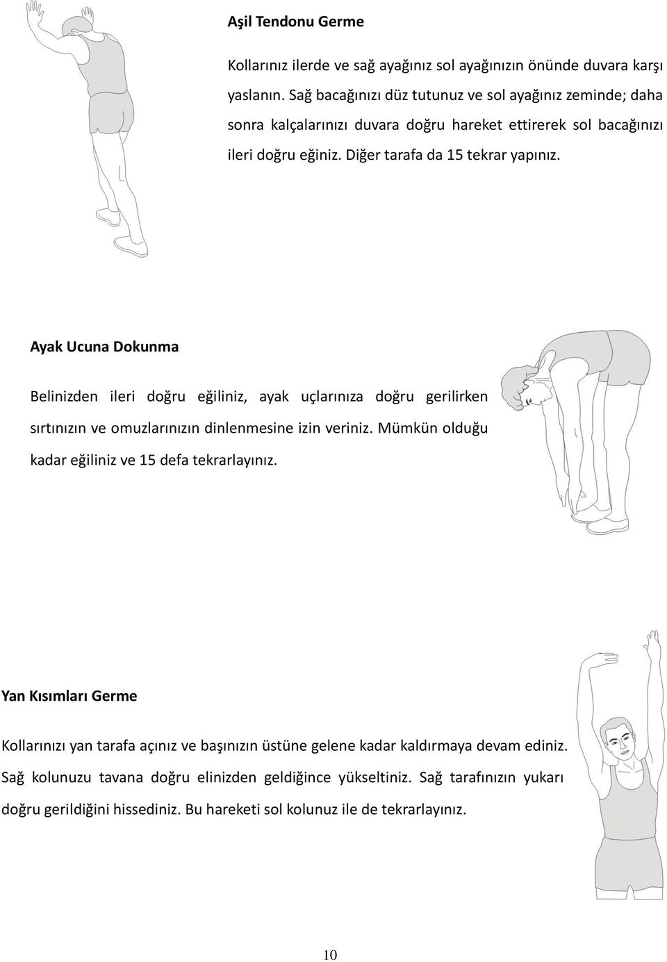 Ayak Ucuna Dokunma Belinizden ileri doğru eğiliniz, ayak uçlarınıza doğru gerilirken sırtınızın ve omuzlarınızın dinlenmesine izin veriniz.