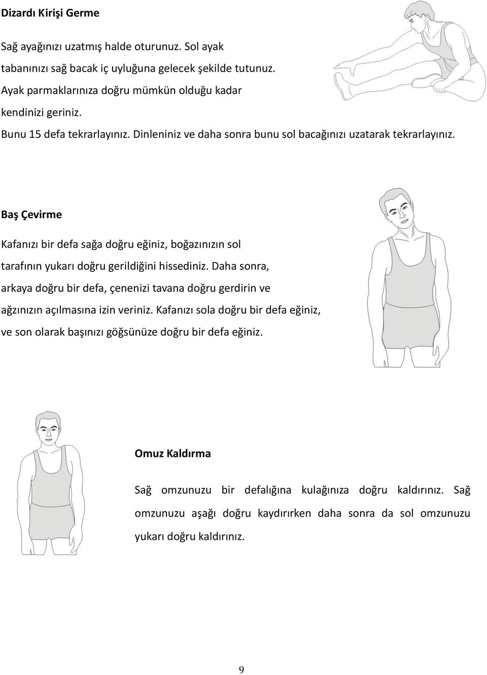 Baş Çevirme Kafanızı bir defa sağa doğru eğiniz, boğazınızın sol tarafının yukarı doğru gerildiğini hissediniz.