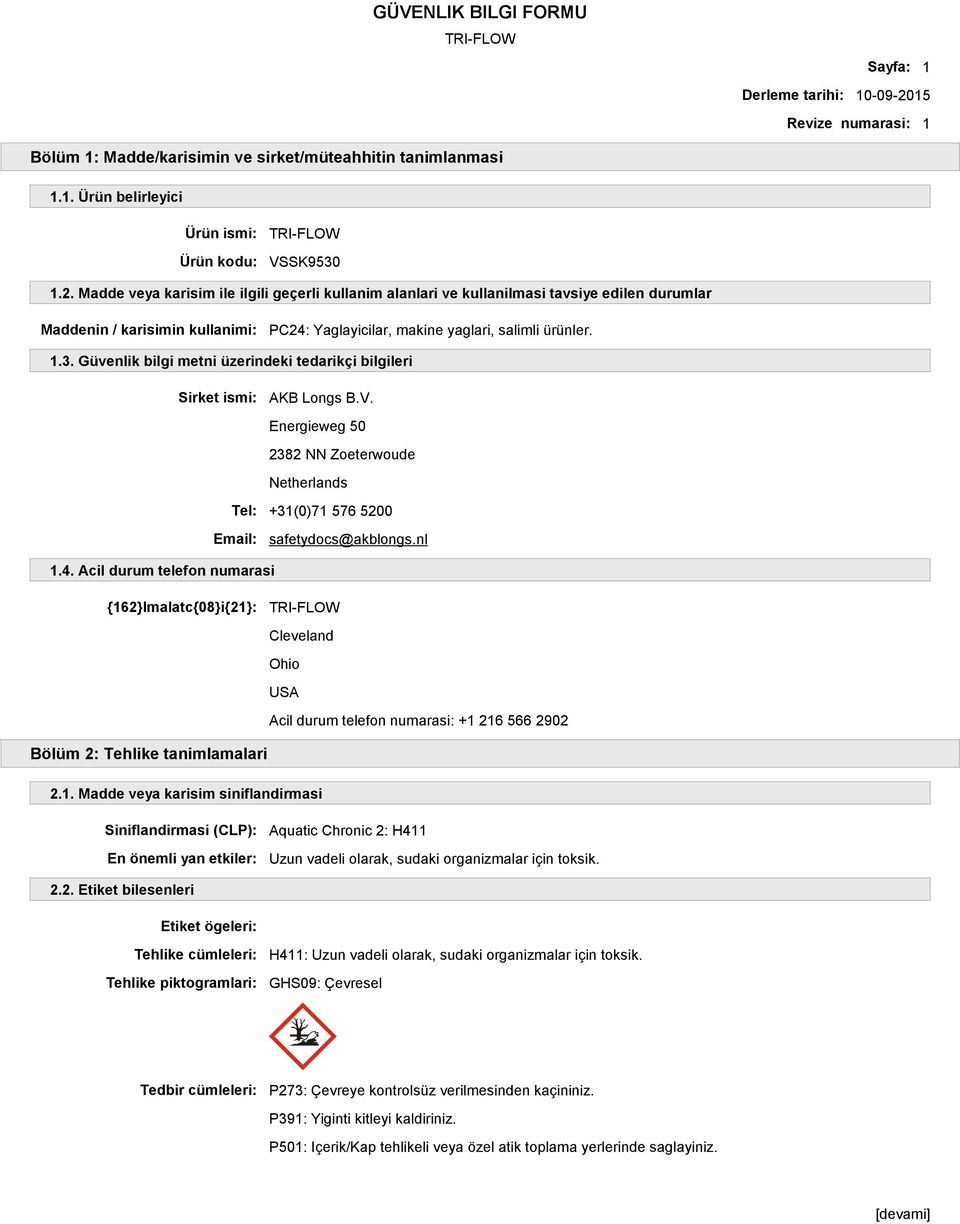 Madde veya karisim ile ilgili geçerli kullanim alanlari ve kullanilmasi tavsiye edilen durumlar Maddenin / karisimin kullanimi: PC24: Yaglayicilar, makine yaglari, salimli ürünler. 1.3.