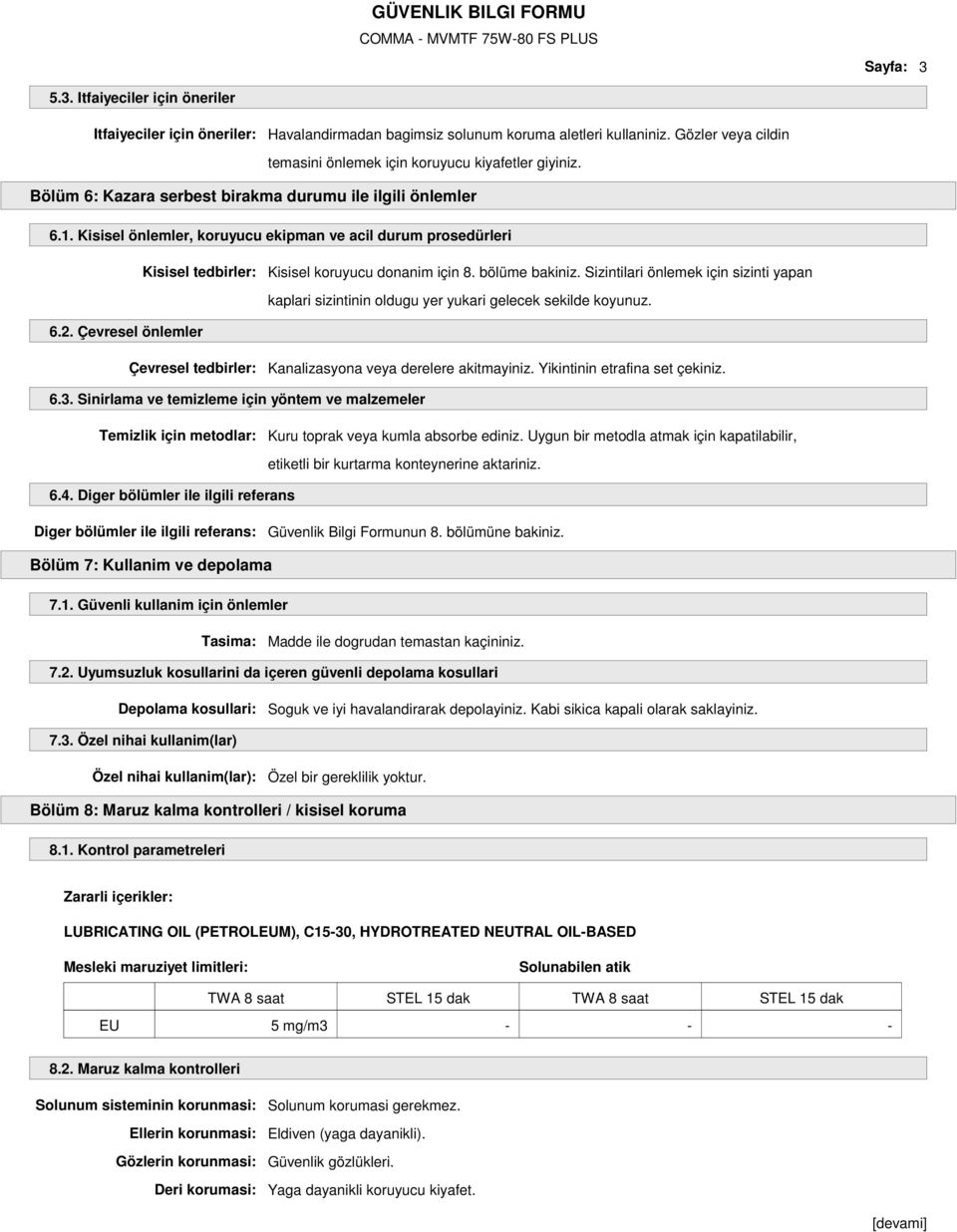 Sizintilari önlemek için sizinti yapan kaplari sizintinin oldugu yer yukari gelecek sekilde koyunuz. 6.2. Çevresel önlemler Çevresel tedbirler: Kanalizasyona veya derelere akitmayiniz.