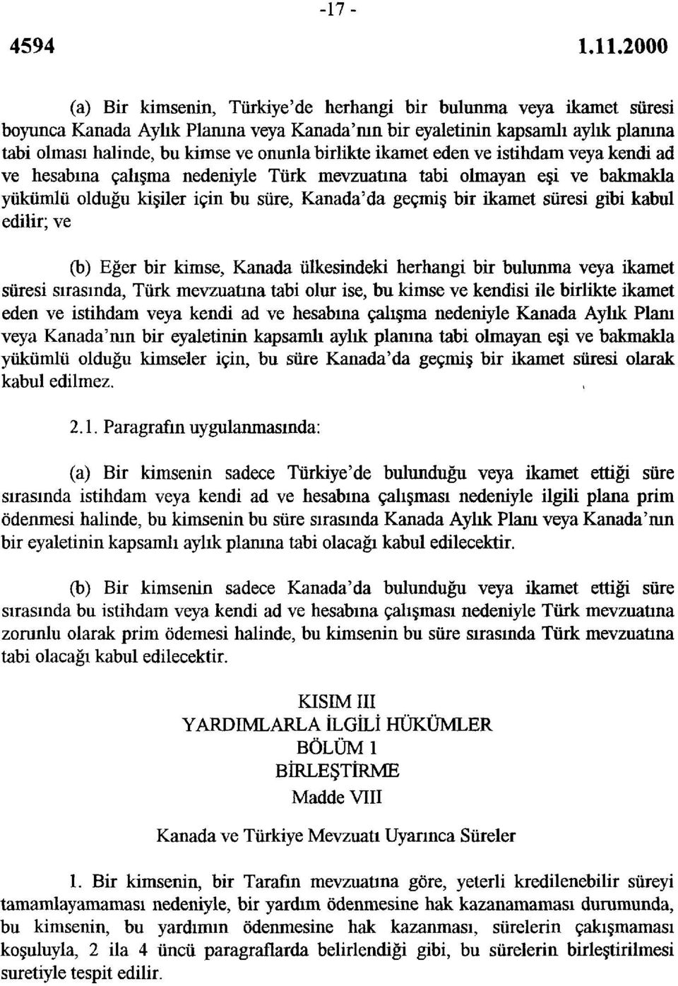 kabul edilir; ve (b) Eğer bir kimse, Kanada ülkesindeki herhangi bir bulunma veya ikamet süresi sırasında, Türk mevzuatına tabi olur ise, bu kimse ve kendisi ile birlikte ikamet eden ve istihdam veya