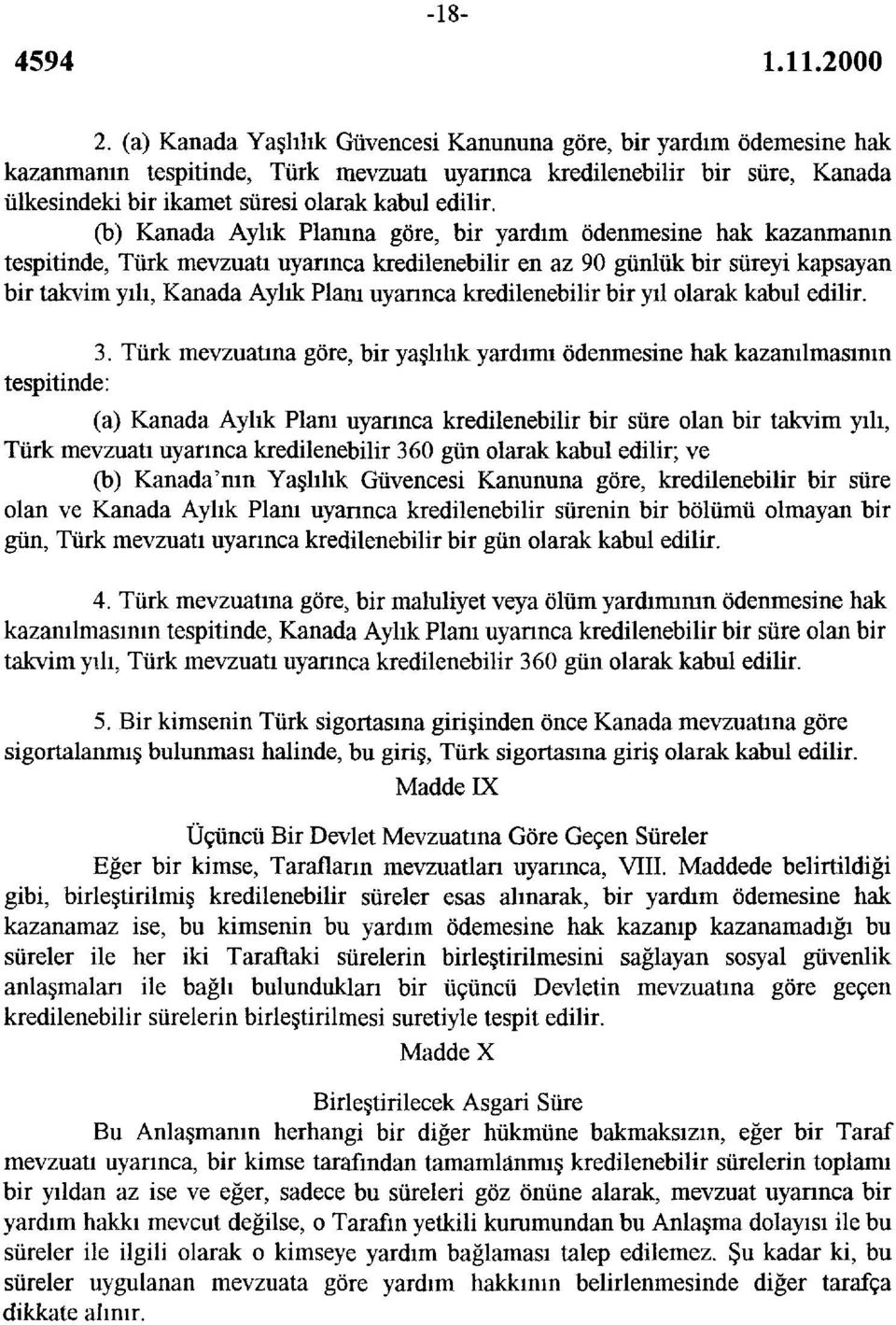 (b) Kanada Aylık Planına göre, bir yardım ödenmesine hak kazanmanın tespitinde, Türk mevzuatı uyarınca kredilenebilir en az 90 günlük bir süreyi kapsayan bir takvim yılı, Kanada Aylık Planı uyarınca