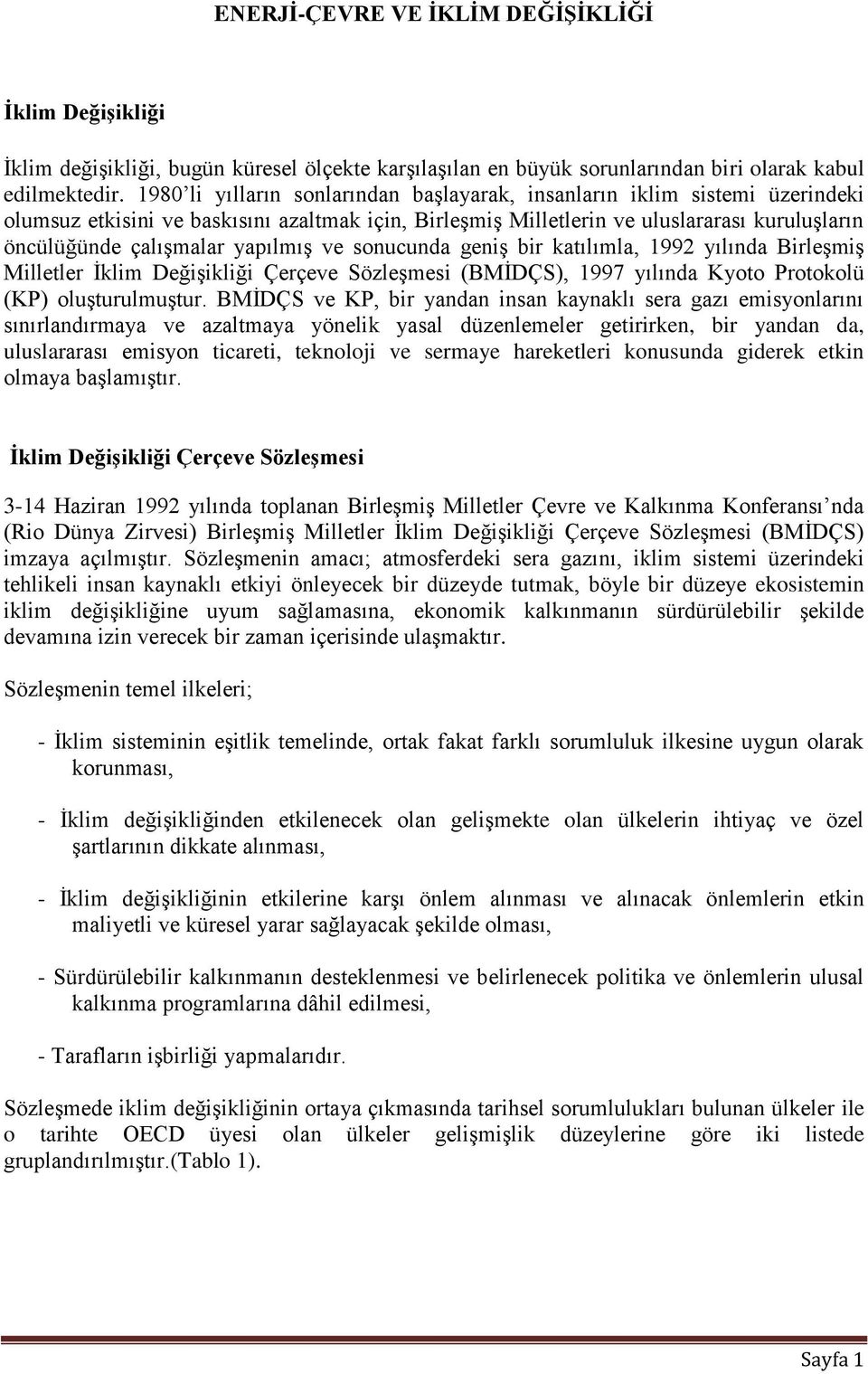 yapılmış ve sonucunda geniş bir katılımla, 1992 yılında Birleşmiş Milletler İklim Değişikliği Çerçeve Sözleşmesi (BMİDÇS), 1997 yılında Kyoto Protokolü (KP) oluşturulmuştur.