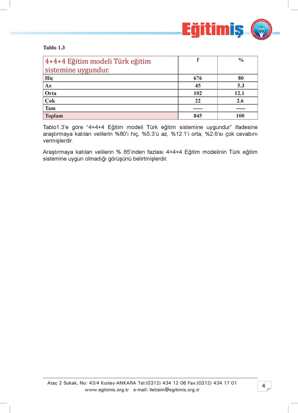 3 e göre 4+4+4 Eğitim modeli Türk eğitim sistemine uygundur ifadesine araştırmaya katılan velilerin %80 i hiç, %5.