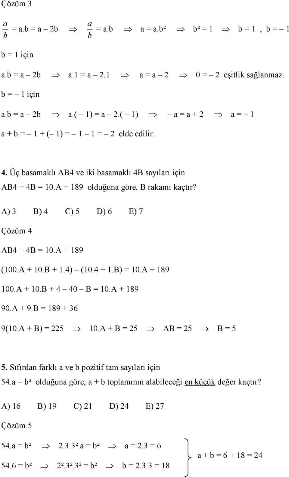 A) 3 B) 4 C) 5 D) 6 E) 7 Çözüm 4 AB4 4B = 10.A + 189 (100.A + 10.B + 1.4) (10.4 + 1.B) = 10.A + 189 100.A + 10.B + 4 40 B = 10.A + 189 90.A + 9.B = 189 + 36 9(10.A + B) = 5 10.