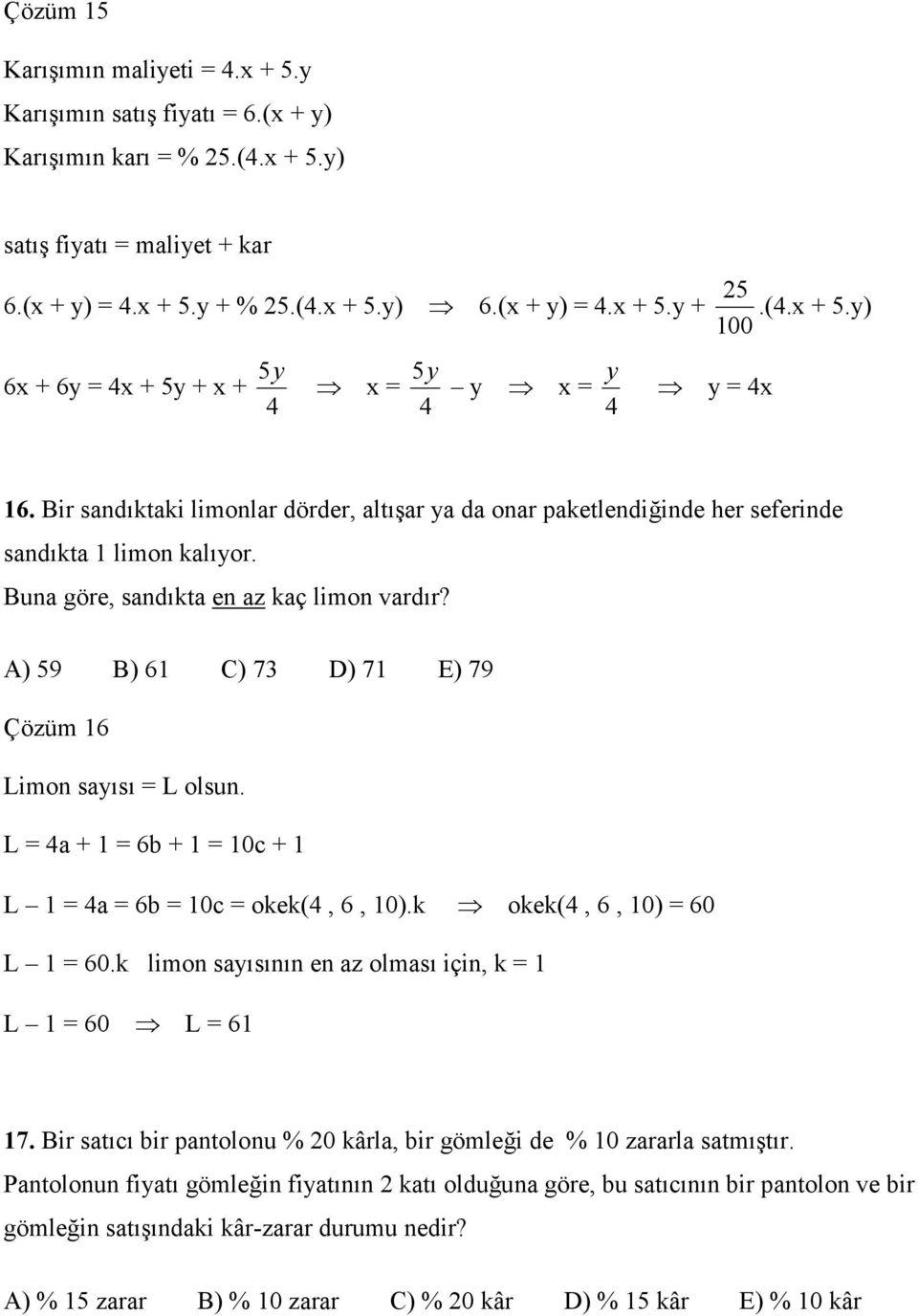 A) 59 B) 61 C) 73 D) 71 E) 79 Çözüm 16 Limon sayısı = L olsun. L = 4a + 1 = 6b + 1 = 10c + 1 L 1 = 4a = 6b = 10c = okek(4, 6, 10).k okek(4, 6, 10) = 60 L 1 = 60.