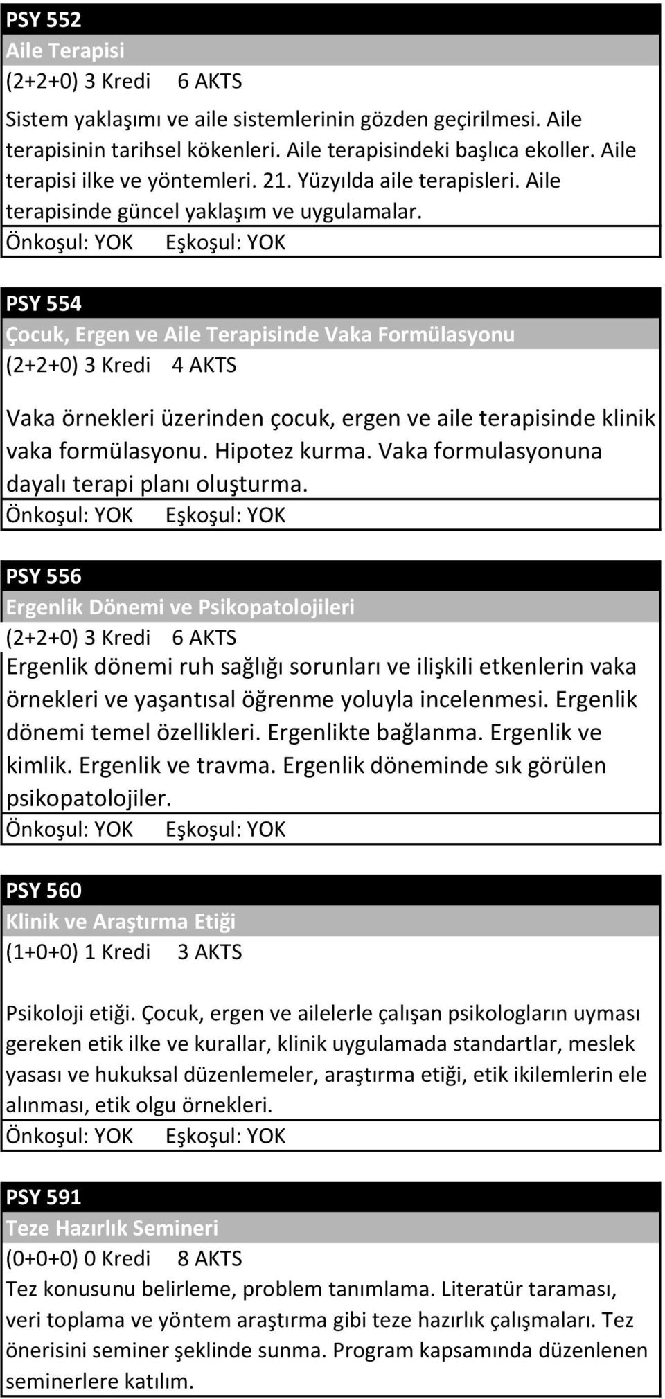 PSY 554 Çocuk, Ergen ve Aile Terapisinde Vaka Formülasyonu (2+2+0) 3 Kredi 4 AKTS Vaka örnekleri üzerinden çocuk, ergen ve aile terapisinde klinik vaka formülasyonu. Hipotez kurma.