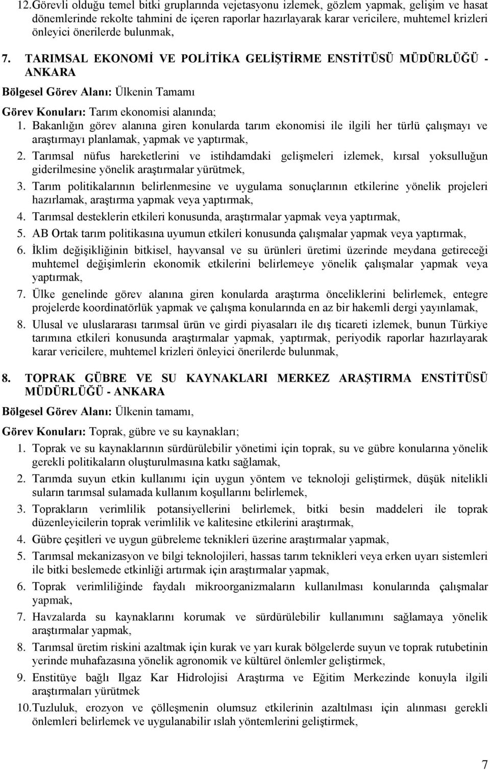 Bakanlığın görev alanına giren konularda tarım ekonomisi ile ilgili her türlü çalışmayı ve araştırmayı planlamak, yapmak ve yaptırmak, 2.