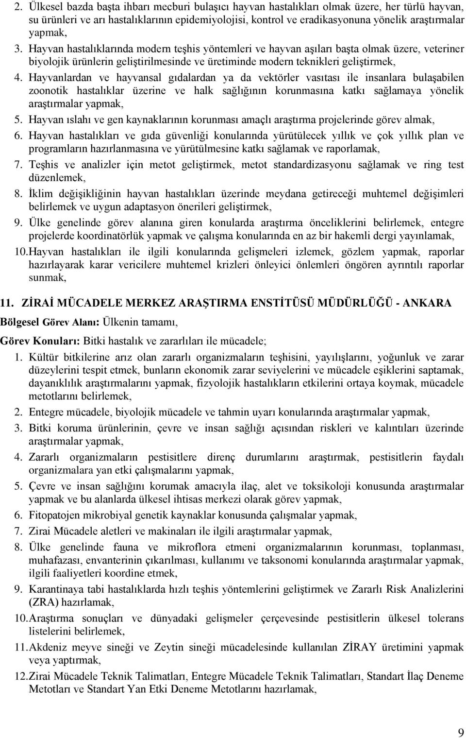 Hayvanlardan ve hayvansal gıdalardan ya da vektörler vasıtası ile insanlara bulaşabilen zoonotik hastalıklar üzerine ve halk sağlığının korunmasına katkı sağlamaya yönelik araştırmalar yapmak, 5.