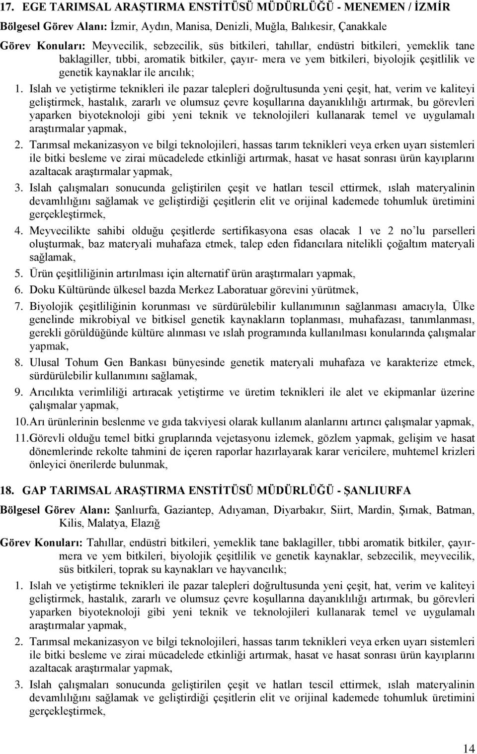 Islah ve yetiştirme teknikleri ile pazar talepleri doğrultusunda yeni çeşit, hat, verim ve kaliteyi geliştirmek, hastalık, zararlı ve olumsuz çevre koşullarına dayanıklılığı artırmak, bu görevleri