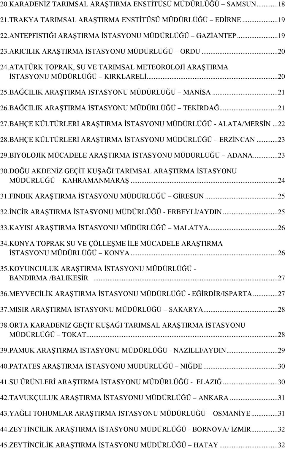 .. 21 26. BAĞCILIK ARAŞTIRMA İSTASYONU MÜDÜRLÜĞÜ TEKİRDAĞ... 21 27. BAHÇE KÜLTÜRLERİ ARAŞTIRMA İSTASYONU MÜDÜRLÜĞÜ - ALATA/MERSİN... 22 28. BAHÇE KÜLTÜRLERİ ARAŞTIRMA İSTASYONU MÜDÜRLÜĞÜ ERZİNCAN.