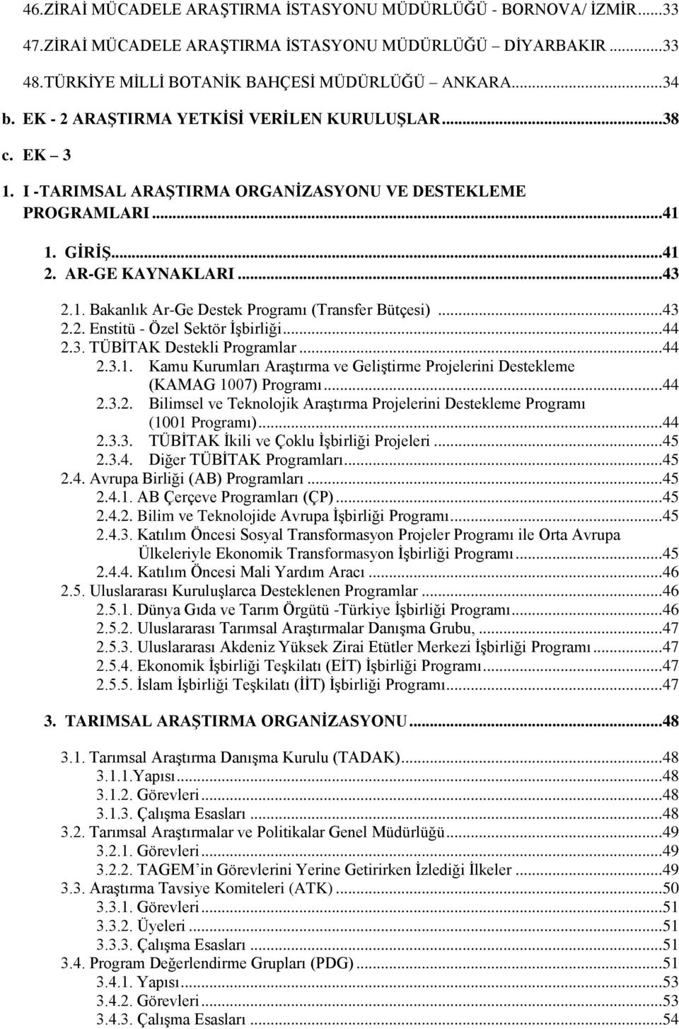 .. 43 2.2. Enstitü - Özel Sektör İşbirliği... 44 2.3. TÜBİTAK Destekli Programlar... 44 2.3.1. Kamu Kurumları Araştırma ve Geliştirme Projelerini Destekleme (KAMAG 1007) Programı... 44 2.3.2. Bilimsel ve Teknolojik Araştırma Projelerini Destekleme Programı (1001 Programı).