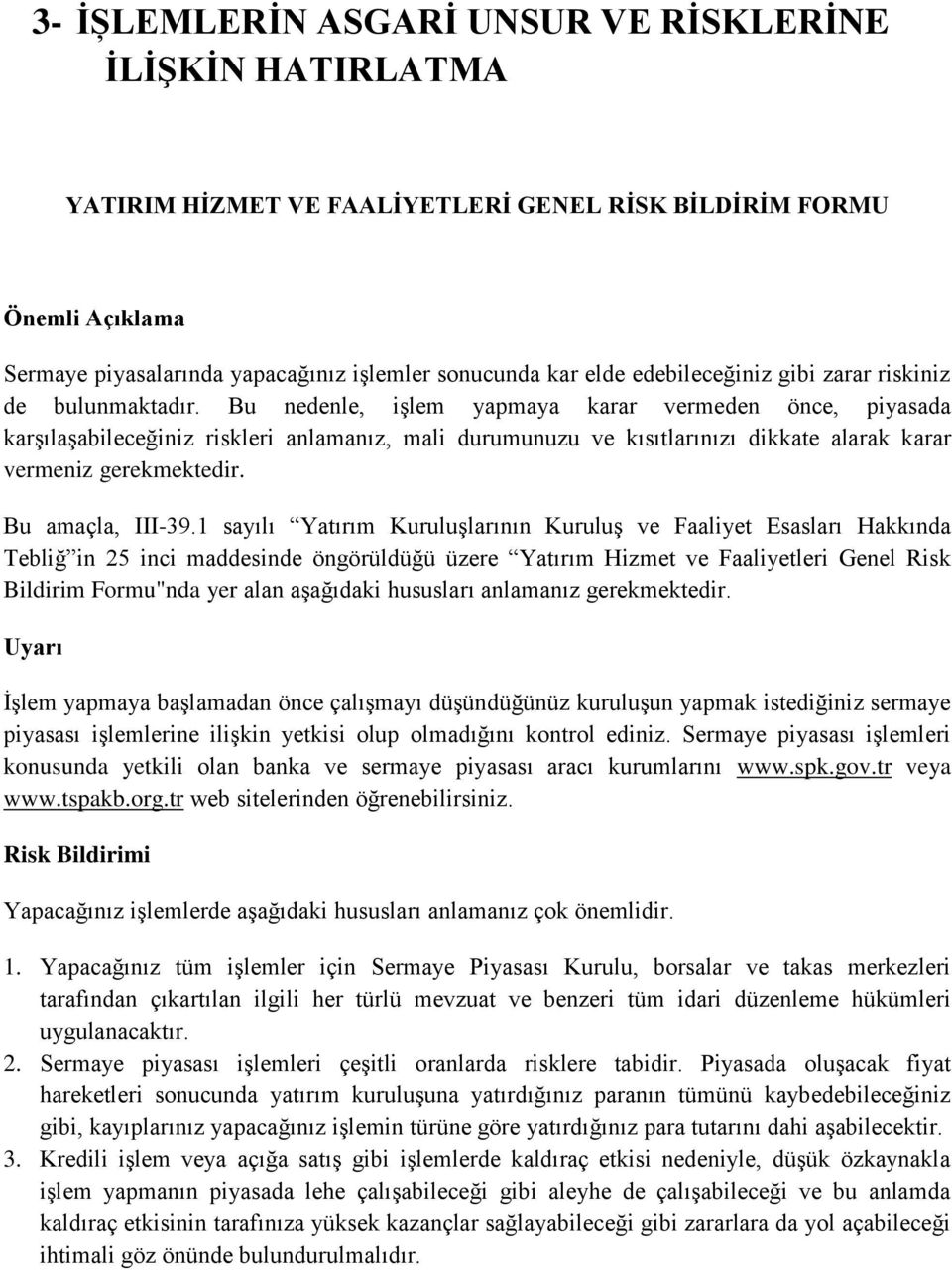 Bu nedenle, işlem yapmaya karar vermeden önce, piyasada karşılaşabileceğiniz riskleri anlamanız, mali durumunuzu ve kısıtlarınızı dikkate alarak karar vermeniz gerekmektedir. Bu amaçla, III-39.