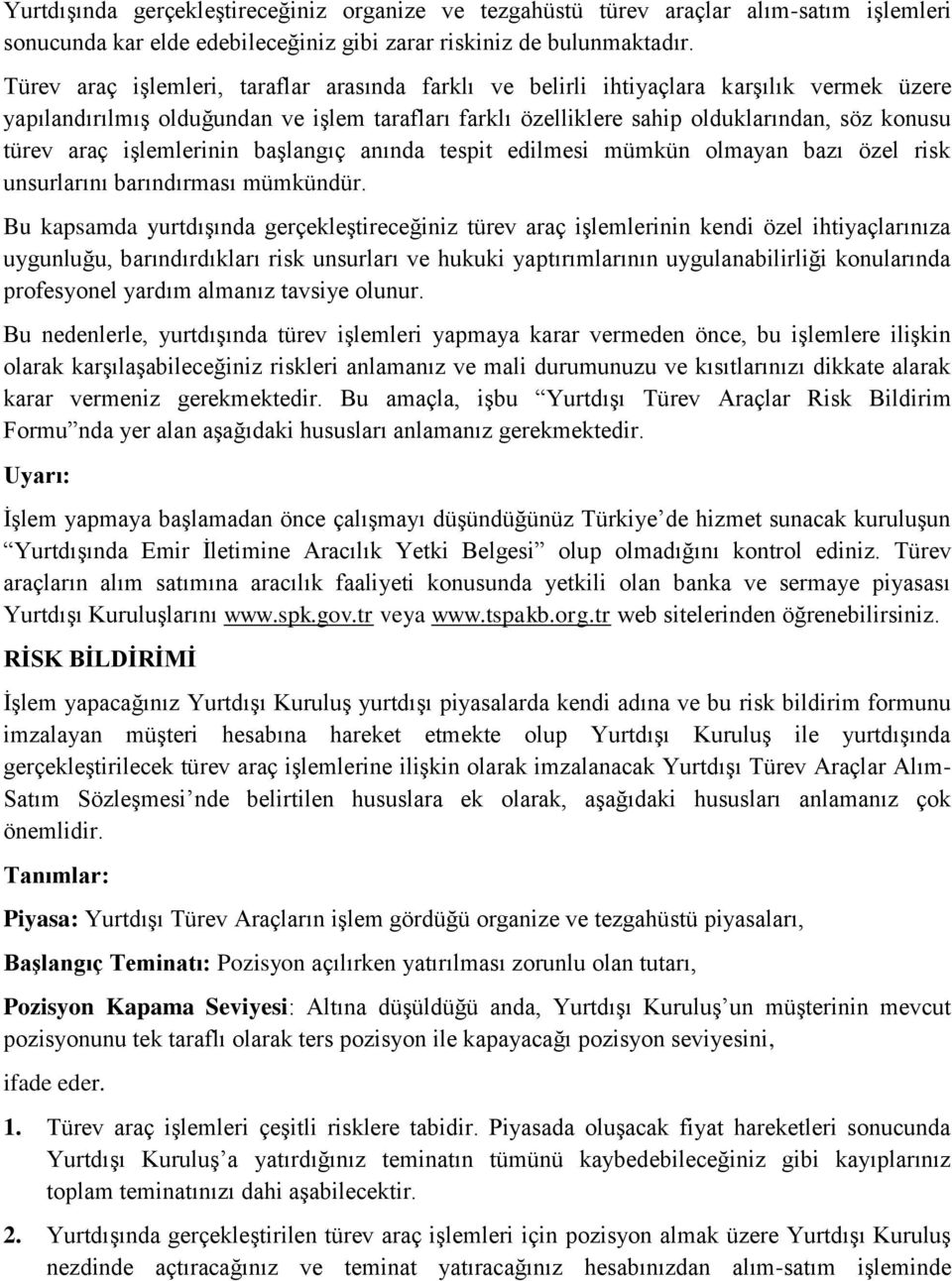 işlemlerinin başlangıç anında tespit edilmesi mümkün olmayan bazı özel risk unsurlarını barındırması mümkündür.