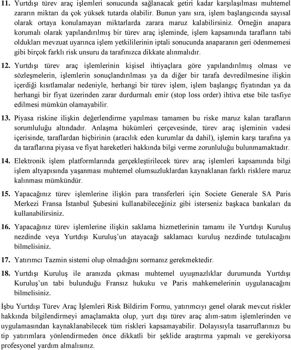 Örneğin anapara korumalı olarak yapılandırılmış bir türev araç işleminde, işlem kapsamında tarafların tabi oldukları mevzuat uyarınca işlem yetkililerinin iptali sonucunda anaparanın geri ödenmemesi