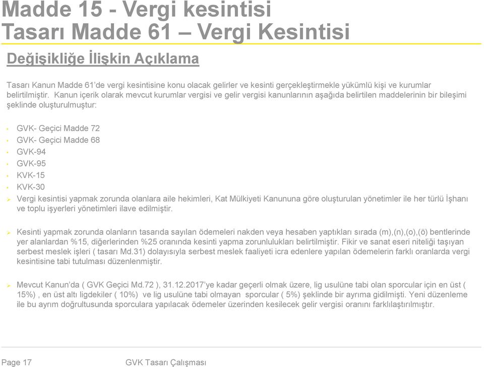 Kanun içerik olarak mevcut kurumlar vergisi ve gelir vergisi kanunlarının aşağıda belirtilen maddelerinin bir bileşimi şeklinde oluşturulmuştur: GVK- Geçici Madde 72 GVK- Geçici Madde 68 GVK-94