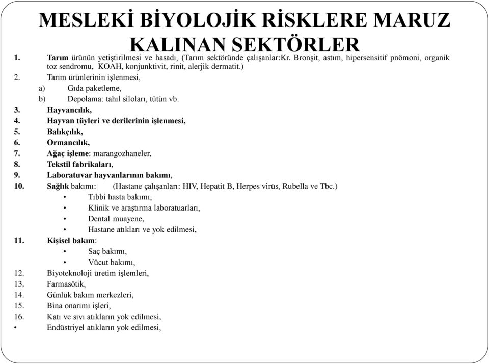 Hayvancılık, 4. Hayvan tüyleri ve derilerinin işlenmesi, 5. Balıkçılık, 6. Ormancılık, 7. Ağaç işleme: marangozhaneler, 8. Tekstil fabrikaları, 9. Laboratuvar hayvanlarının bakımı, 10.