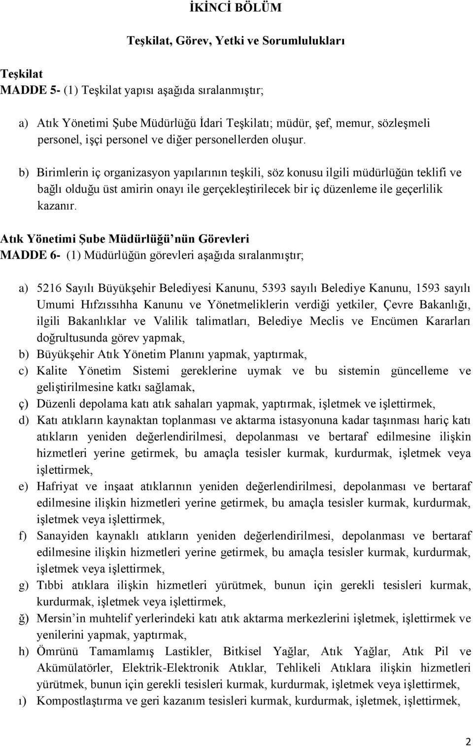 b) Birimlerin iç organizasyon yapılarının teşkili, söz konusu ilgili müdürlüğün teklifi ve bağlı olduğu üst amirin onayı ile gerçekleştirilecek bir iç düzenleme ile geçerlilik kazanır.