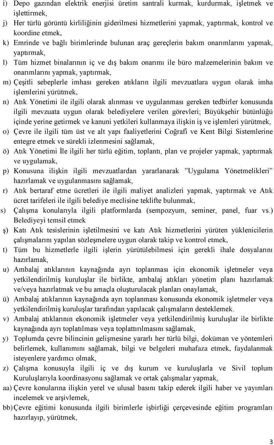 yaptırmak, m) Çeşitli sebeplerle imhası gereken atıkların ilgili mevzuatlara uygun olarak imha işlemlerini yürütmek, n) Atık Yönetimi ile ilgili olarak alınması ve uygulanması gereken tedbirler