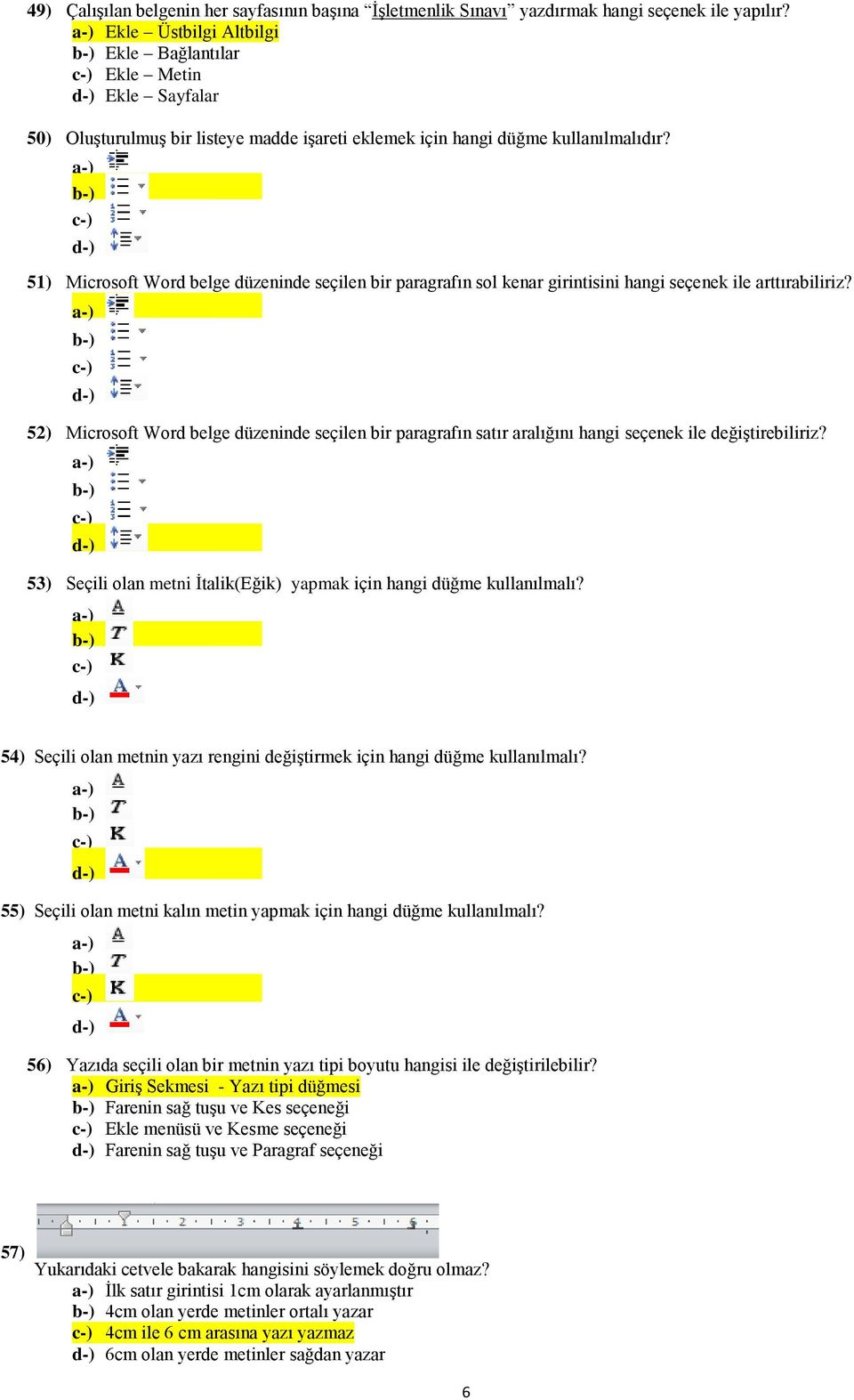 51) Microsoft Word belge düzeninde seçilen bir paragrafın sol kenar girintisini hangi seçenek ile arttırabiliriz?