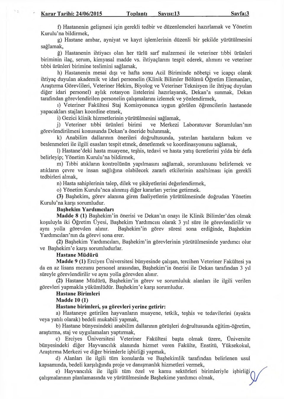 ihtiyaçlarını tespit ederek, alımmı ve veteriner tıbbi ürünleri birimine teslimini sağlamak, h) Hastanenin mesai dışı ve hafta sonu Acil Biriminde nöbetçi ve icapçı olarak ihtiyaç duyulan akademik ve