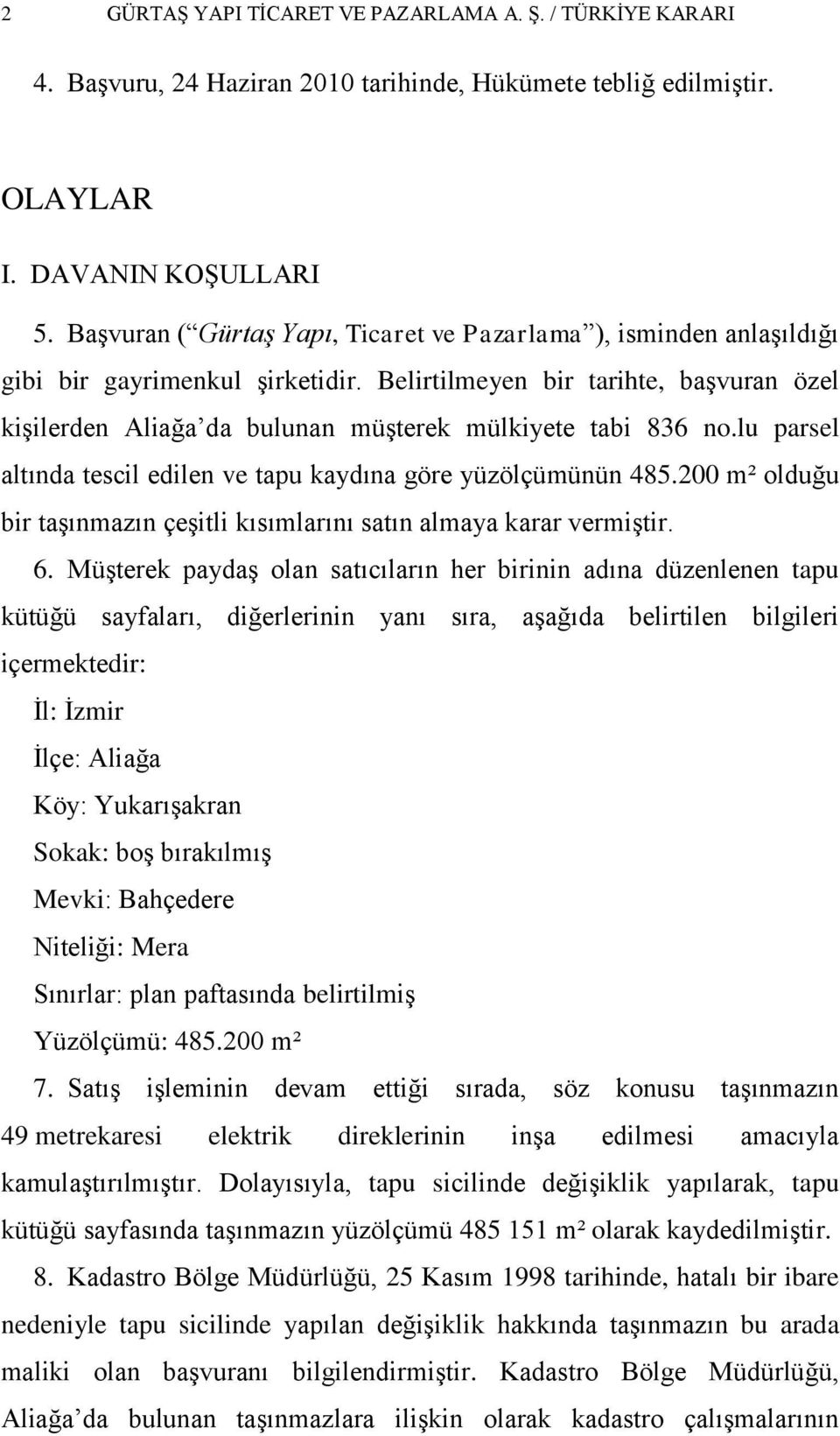 Belirtilmeyen bir tarihte, baģvuran özel kiģilerden Aliağa da bulunan müģterek mülkiyete tabi 836 no.lu parsel altında tescil edilen ve tapu kaydına göre yüzölçümünün 485.