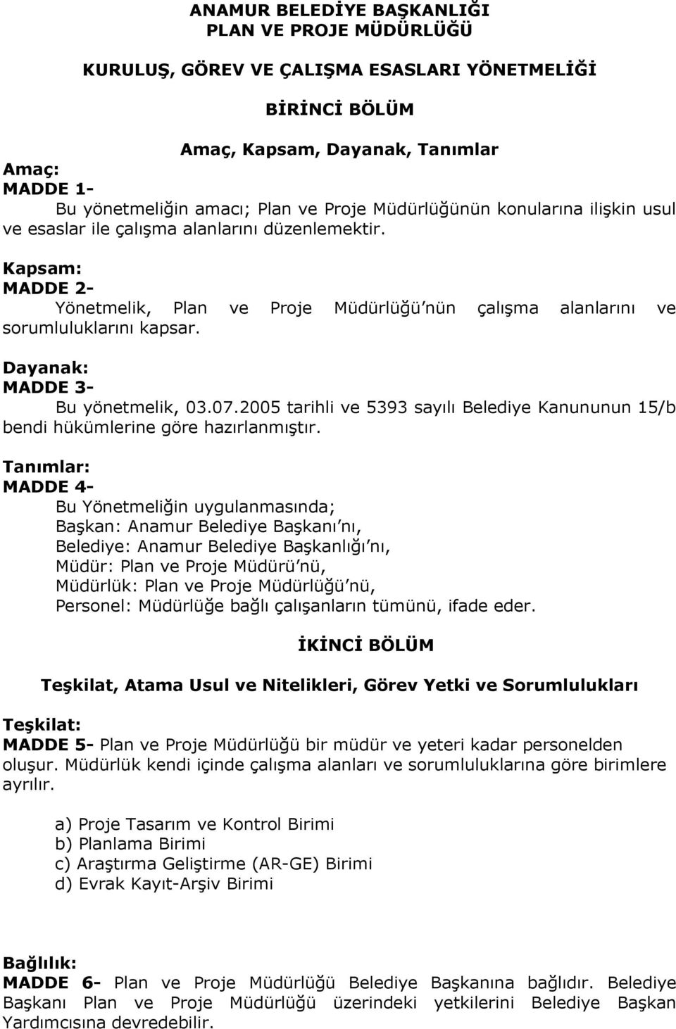 Dayanak: MADDE 3- Bu yönetmelik, 03.07.2005 tarihli ve 5393 sayılı Belediye Kanununun 15/b bendi hükümlerine göre hazırlanmıştır.