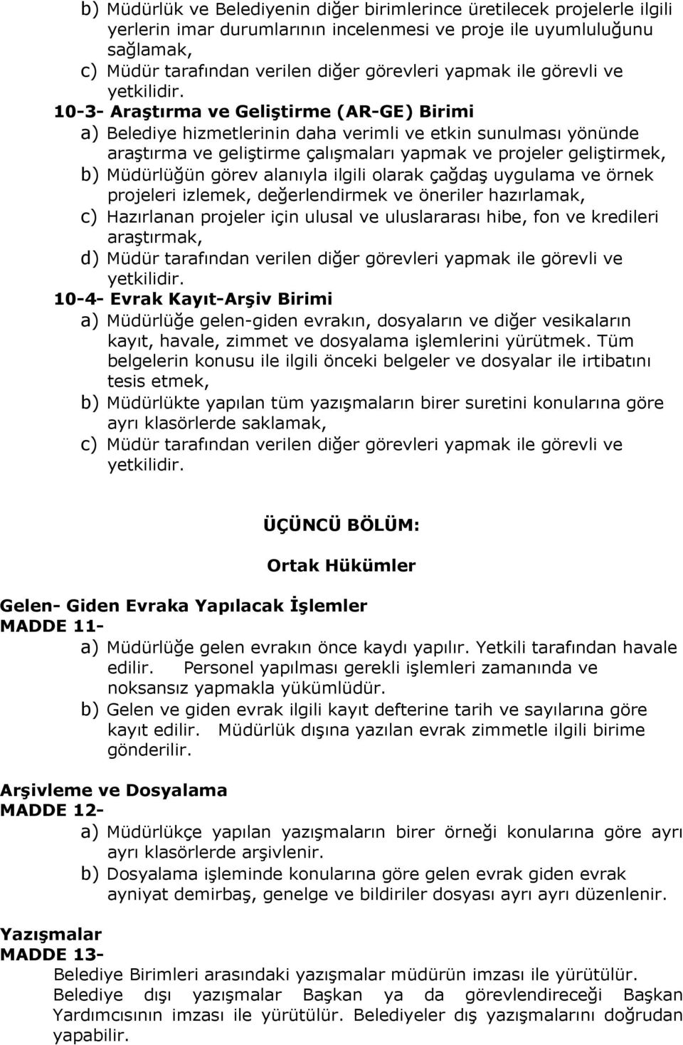 Müdürlüğün görev alanıyla ilgili olarak çağdaş uygulama ve örnek projeleri izlemek, değerlendirmek ve öneriler hazırlamak, c) Hazırlanan projeler için ulusal ve uluslararası hibe, fon ve kredileri