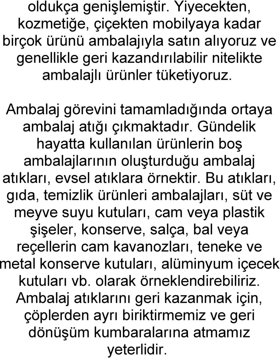 Ambalaj görevini tamamladığında ortaya ambalaj atığı çıkmaktadır. Gündelik hayatta kullanılan ürünlerin boş ambalajlarının oluşturduğu ambalaj atıkları, evsel atıklara örnektir.