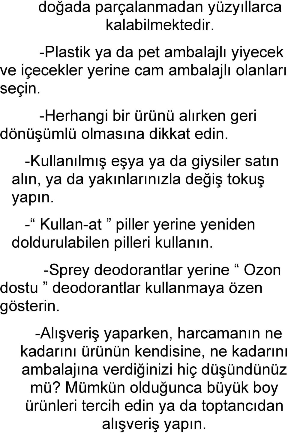 - Kullan-at piller yerine yeniden doldurulabilen pilleri kullanın. -Sprey deodorantlar yerine Ozon dostu deodorantlar kullanmaya özen gösterin.