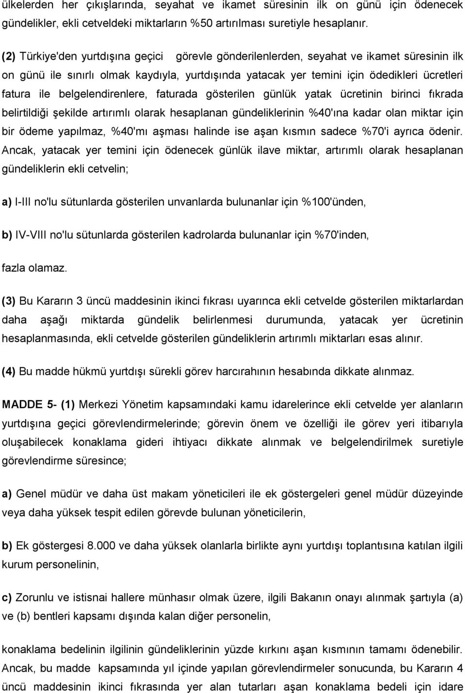 belgelendirenlere, faturada gösterilen günlük yatak ücretinin birinci fıkrada belirtildiği şekilde artırımlı olarak hesaplanan gündeliklerinin %40'ına kadar olan miktar için bir ödeme yapılmaz,