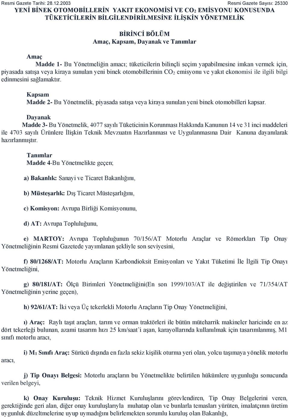 Amaç Madde 1- Bu Yönetmeliğin amacı; tüketicilerin bilinçli seçim yapabilmesine imkan vermek için, piyasada satışa veya kiraya sunulan yeni binek otomobillerinin CO 2 emisyonu ve yakıt ekonomisi ile