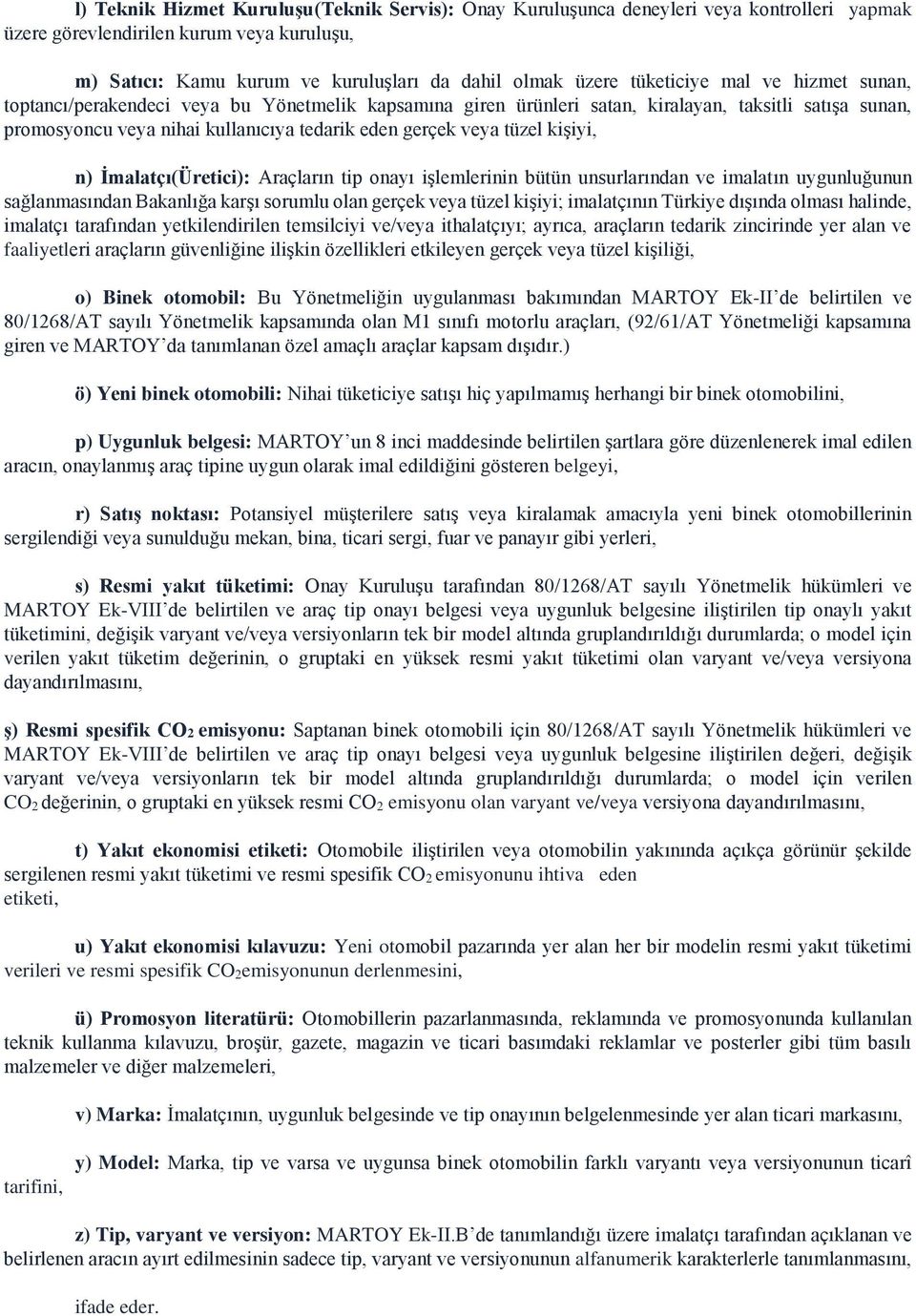 tüzel kişiyi, n) İmalatçı(Üretici): Araçların tip onayı işlemlerinin bütün unsurlarından ve imalatın uygunluğunun sağlanmasından Bakanlığa karşı sorumlu olan gerçek veya tüzel kişiyi; imalatçının