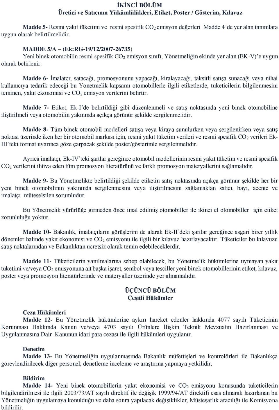 Madde 6- İmalatçı; satacağı, promosyonunu yapacağı, kiralayacağı, taksitli satışa sunacağı veya nihai kullanıcıya tedarik edeceği bu Yönetmelik kapsamı otomobillerle ilgili etiketlerde, tüketicilerin