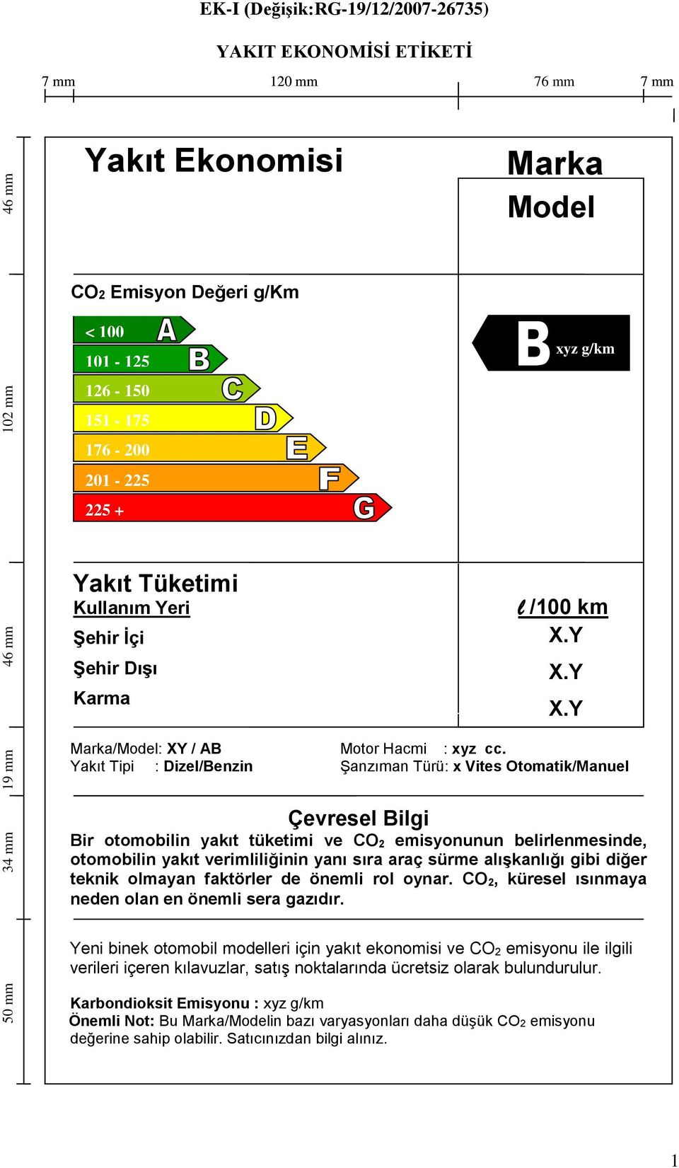 Yakıt Tipi : Dizel/Benzin Şanzıman Türü: x Vites Otomatik/Manuel 34 mm Çevresel Bilgi Bir otomobilin yakıt tüketimi ve CO 2 emisyonunun belirlenmesinde, otomobilin yakıt verimliliğinin yanı sıra araç