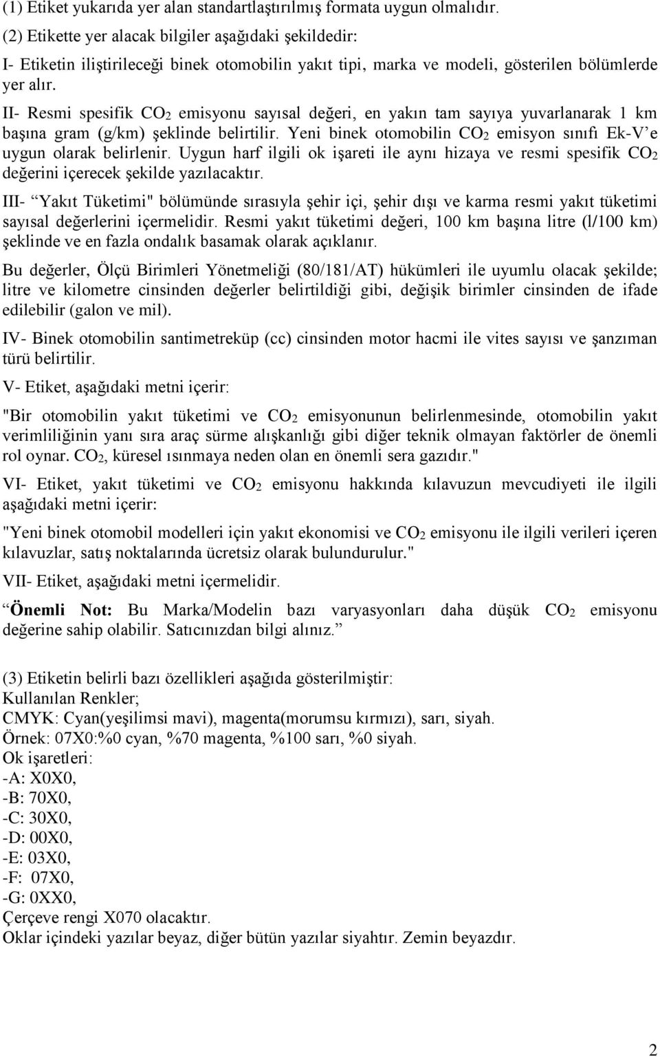 II- Resmi spesifik CO2 emisyonu sayısal değeri, en yakın tam sayıya yuvarlanarak 1 km başına gram (g/km) şeklinde belirtilir. Yeni binek otomobilin CO2 emisyon sınıfı Ek-V e uygun olarak belirlenir.