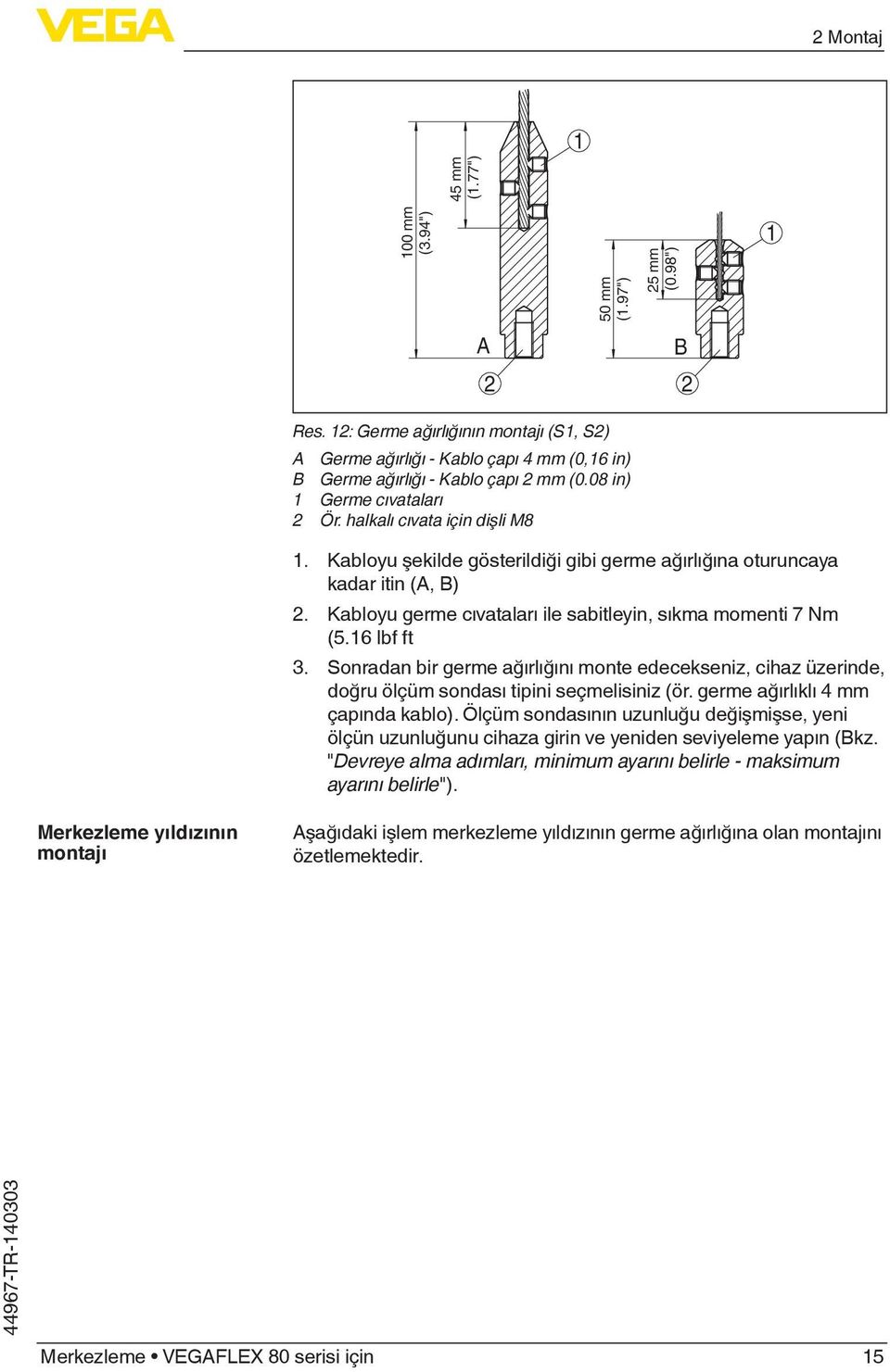 Kabloyu şekilde gösterildiği gibi germe ağırlığına oturuncaya kadar itin (A, B) 2. Kabloyu germe cıvataları ile sabitleyin, sıkma momenti 7 Nm (5.16 lbf ft 3.